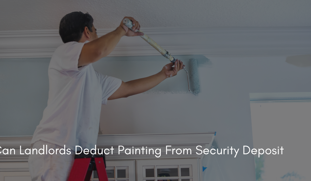 Can Landlord Deduct Painting From Security Deposit